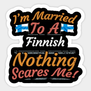 I'm Married To A Finnish Nothing Scares Me - Gift for Finnish From Finland Europe,Northern Europe,EU, Sticker